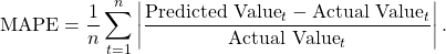 \[\text{MAPE}=\dfrac{1}{n}\sum_{t=1}^{n}\left\lvert\frac{\text{Predicted Value}_t-\text{Actual Value}_t}{\text{Actual Value}_t}\right\rvert.\]