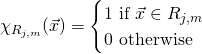 \[\chi_{R_{j,m}}(\vec{x})=\begin{cases}1 \text{ if }\vec{x}\in R_{j,m} \\ 0 \text{ otherwise}\end{cases}\]